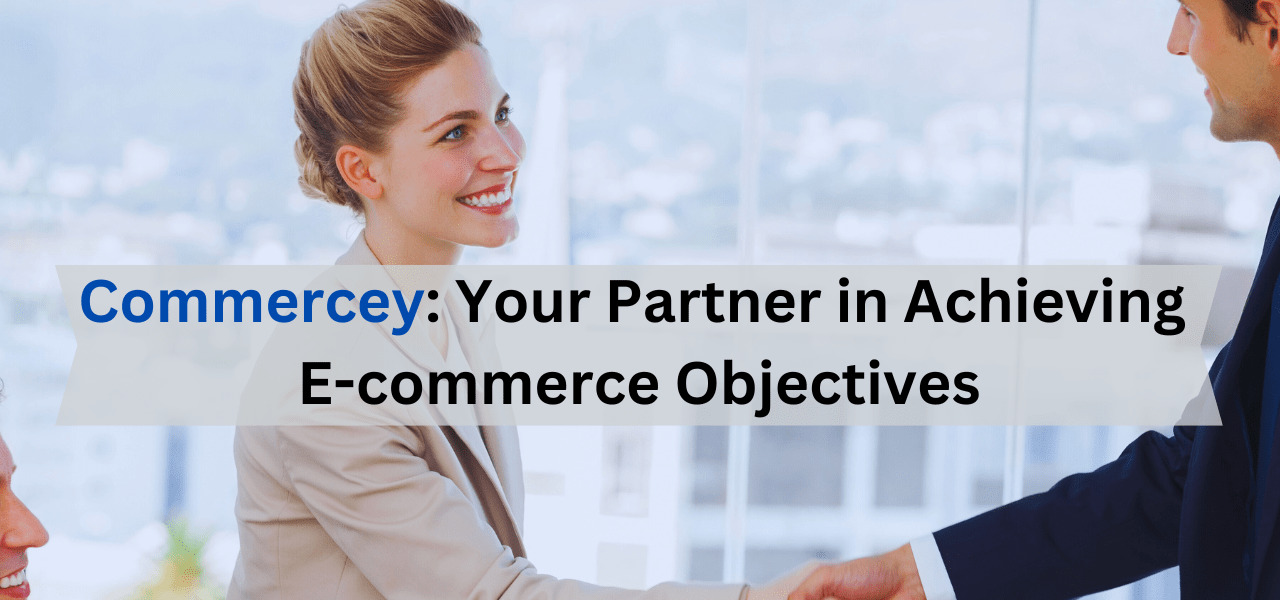 Commercey: Your Partner in Achieving E-commerce Objectives